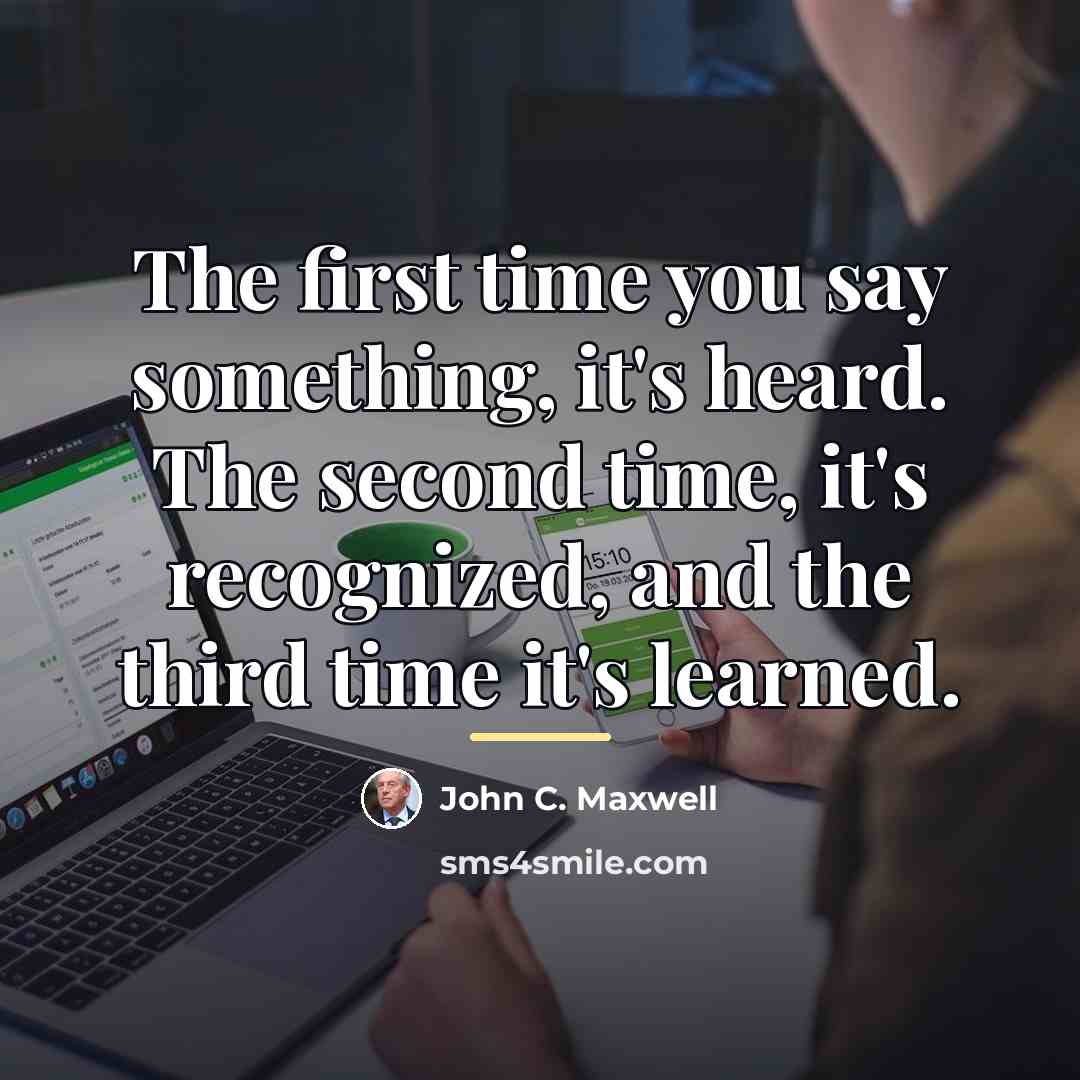 “The first time you say something, it's heard. The second…” quote by John C. Maxwell