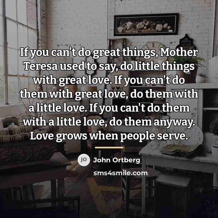 “If you can't do great things, Mother Teresa used to…” quote by John Ortberg