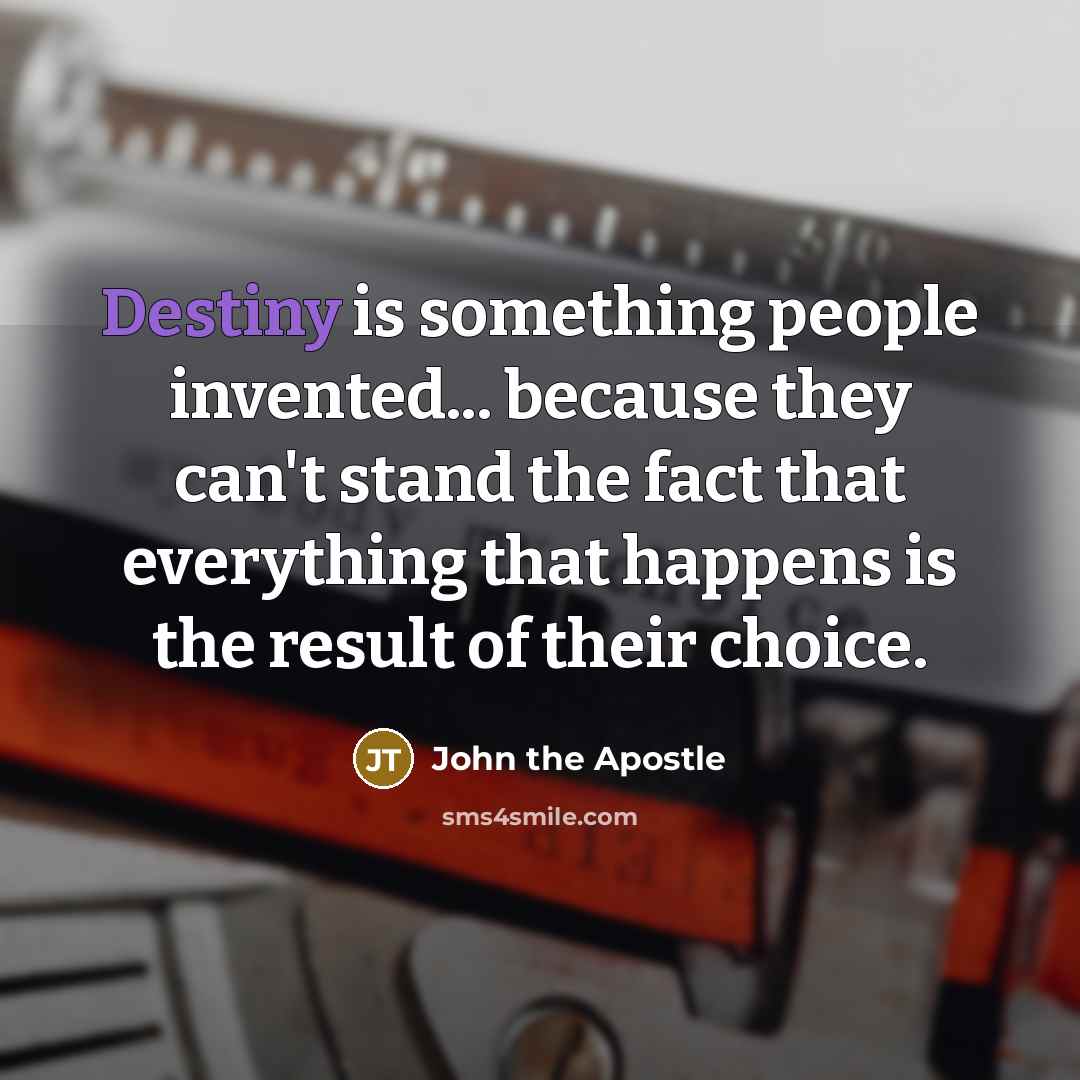 “Destiny is something people invented... because they can't stand the…” quote by John the Apostle