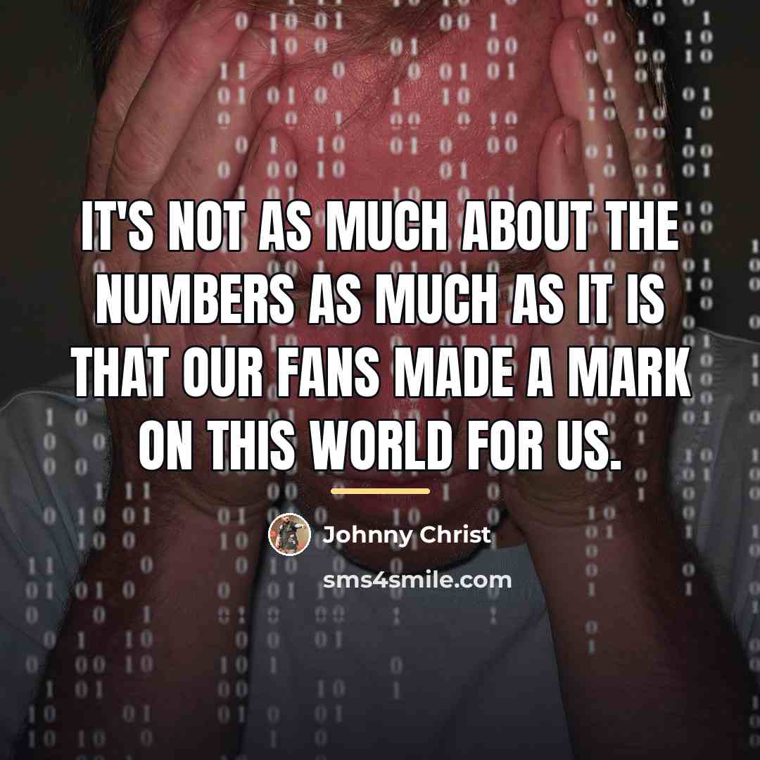 “It's not as much about the numbers as much as…” quote by Johnny Christ