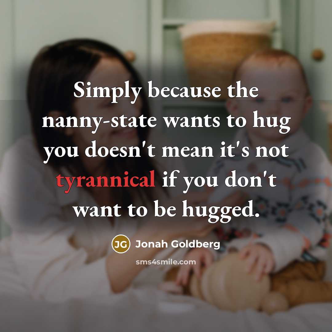 “Simply because the nanny-state wants to hug you doesn't mean…” quote by Jonah Goldberg