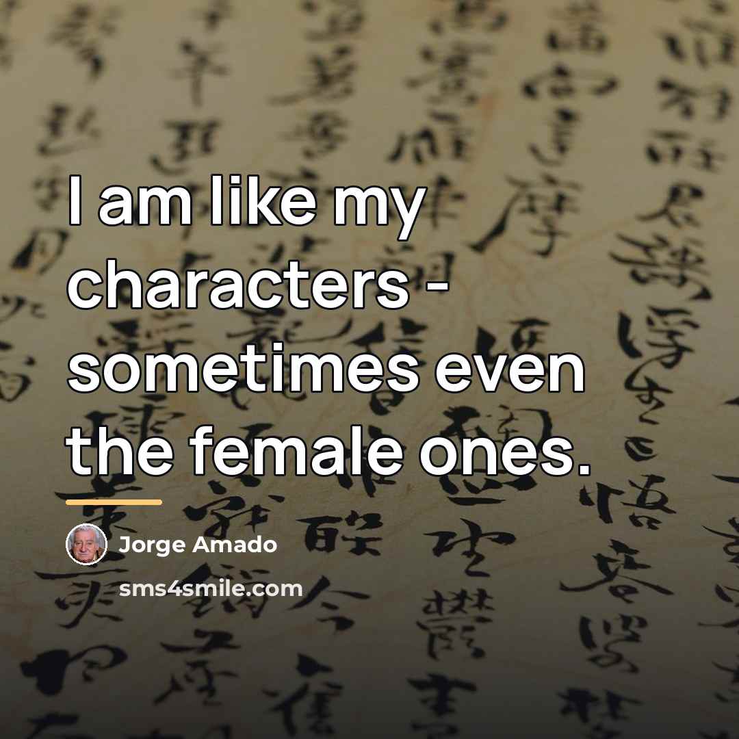 “I am like my characters - sometimes even the female…” quote by Jorge Amado