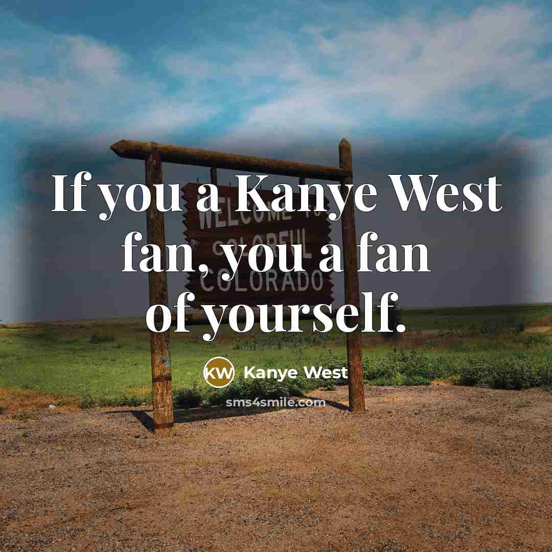 “If you a Kanye West fan, you a fan of…” quote by Kanye West