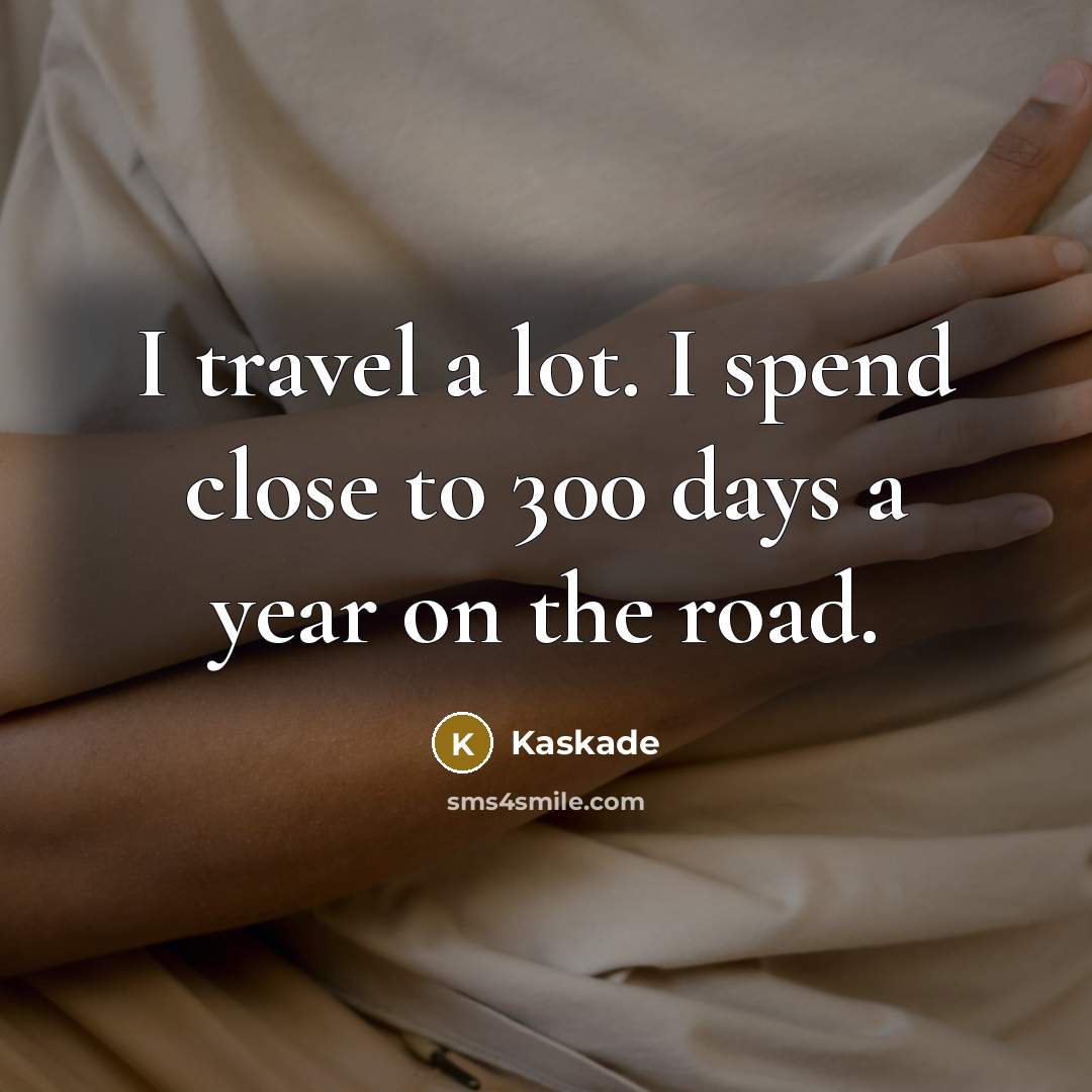 “I travel a lot. I spend close to 300 days…” quote by Kaskade