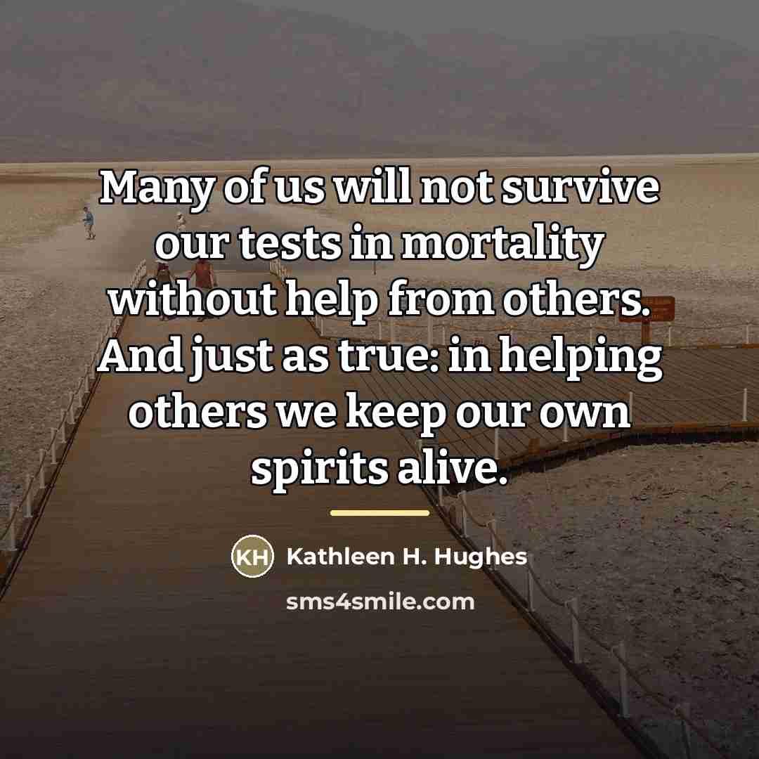 “Many of us will not survive our tests in mortality…” quote by Kathleen H. Hughes