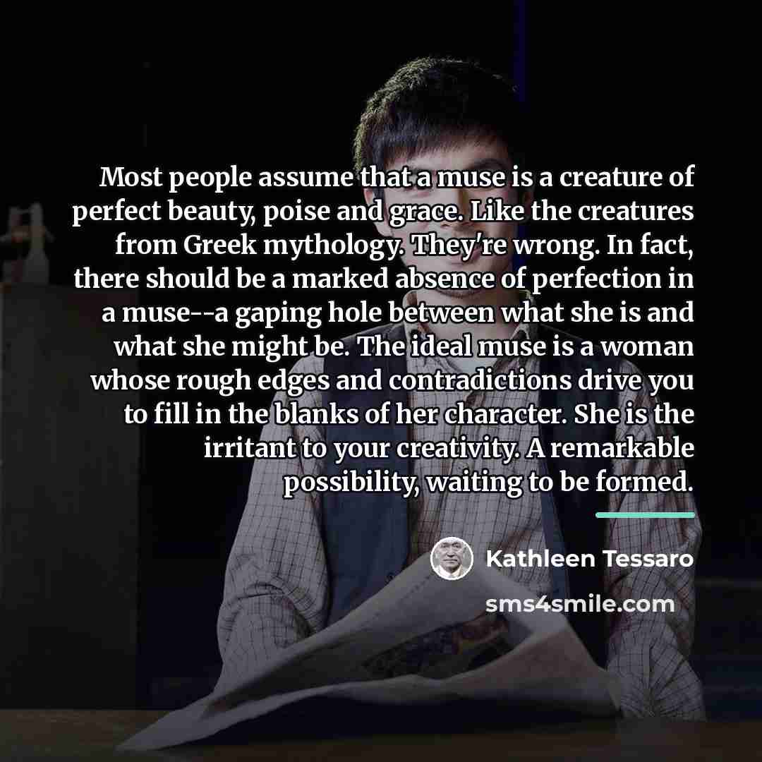 “Most people assume that a muse is a creature of…” quote by Kathleen Tessaro