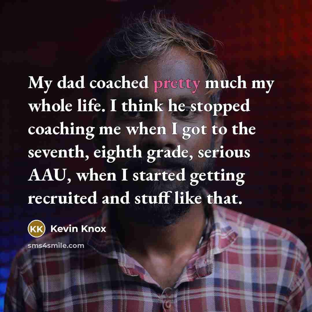 “My dad coached pretty much my whole life. I think…” quote by Kevin Knox