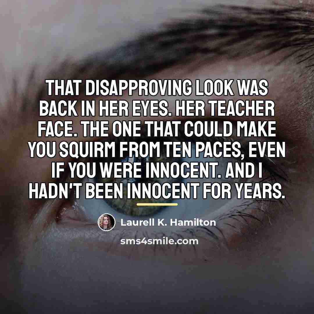 “That disapproving look was back in her eyes. Her teacher…” quote by Laurell K. Hamilton