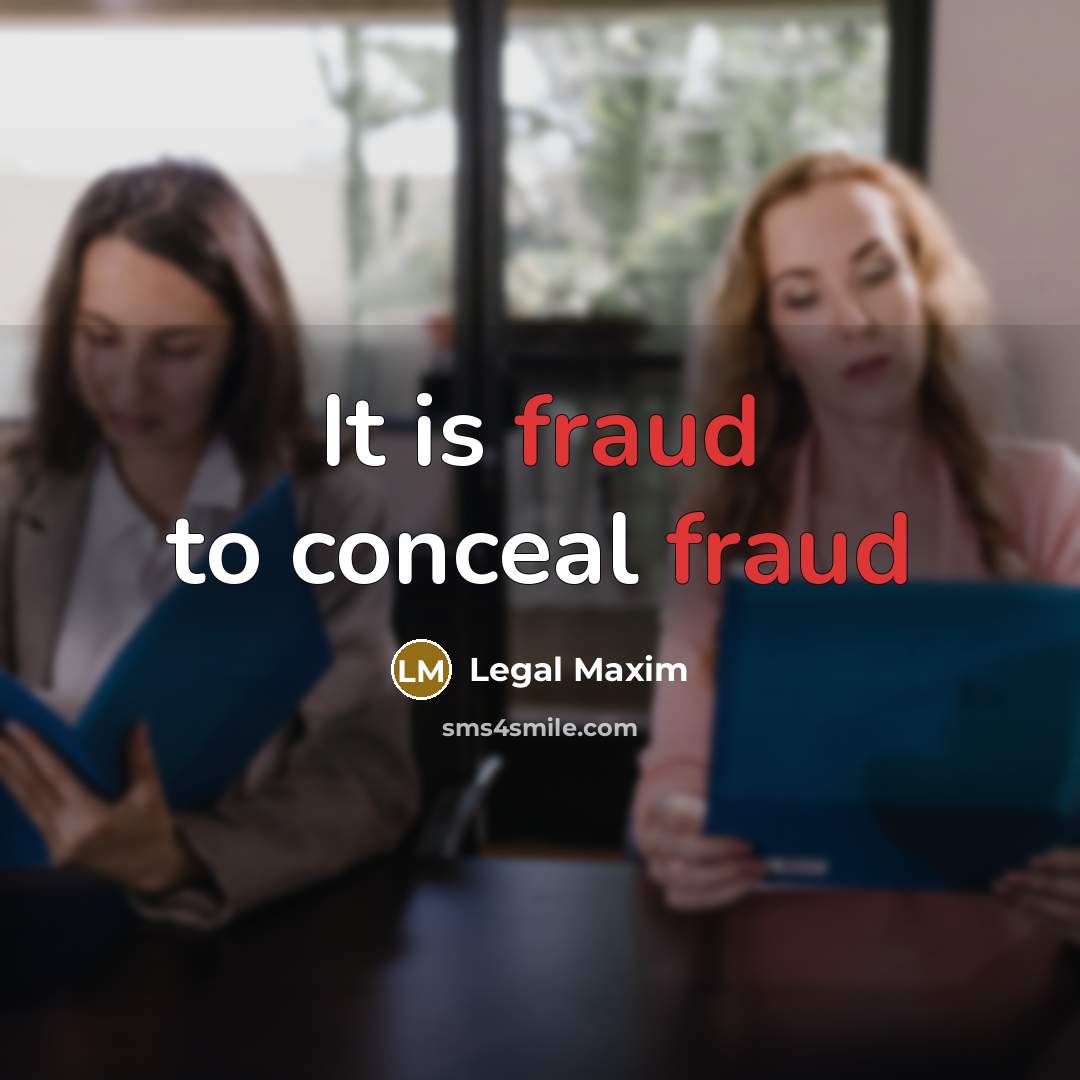 “It is fraud to conceal fraud…” quote by Legal Maxim