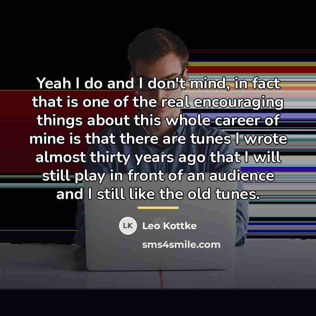 “Yeah I do and I don't mind, in fact that…” quote by Leo Kottke