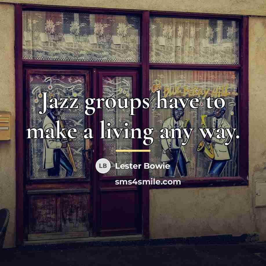 “Jazz groups have to make a living any way.…” quote by Lester Bowie
