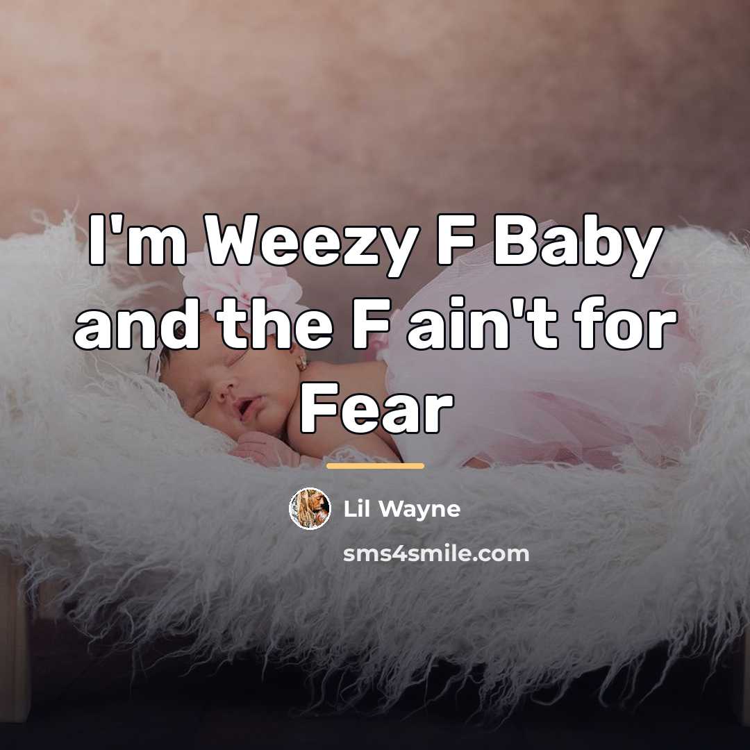 “I'm Weezy F Baby and the F ain't for Fear…” quote by Lil Wayne
