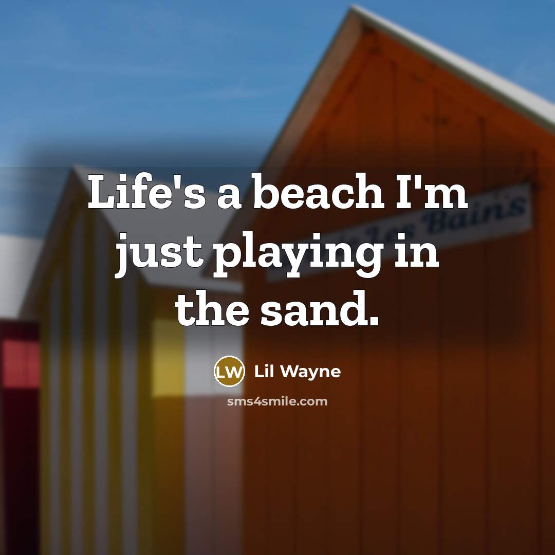 “Life's a beach I'm just playing in the sand.…” quote by Lil Wayne
