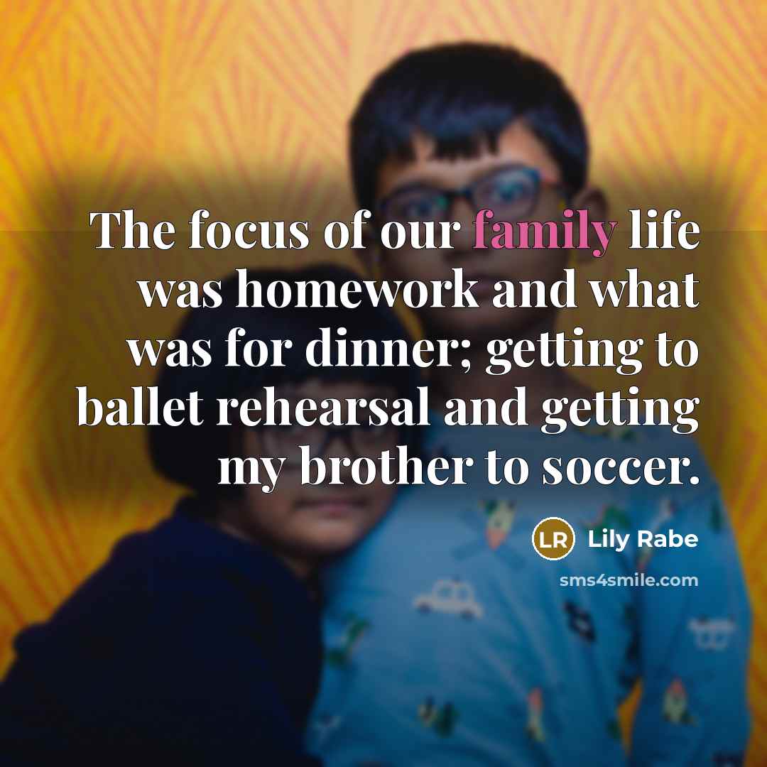 “The focus of our family life was homework and what…” quote by Lily Rabe