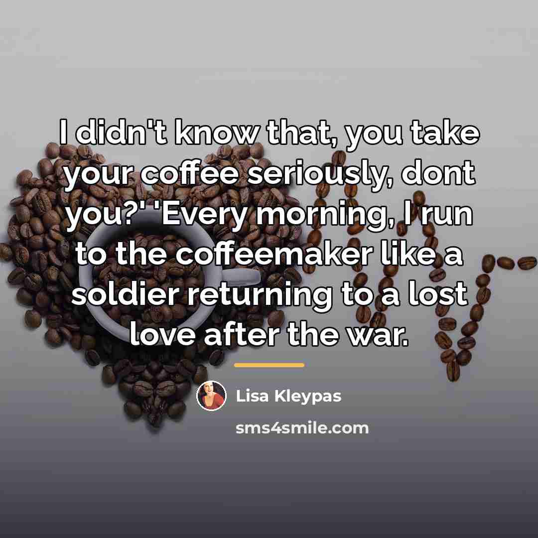 “I didn't know that, you take your coffee seriously, dont…” quote by Lisa Kleypas