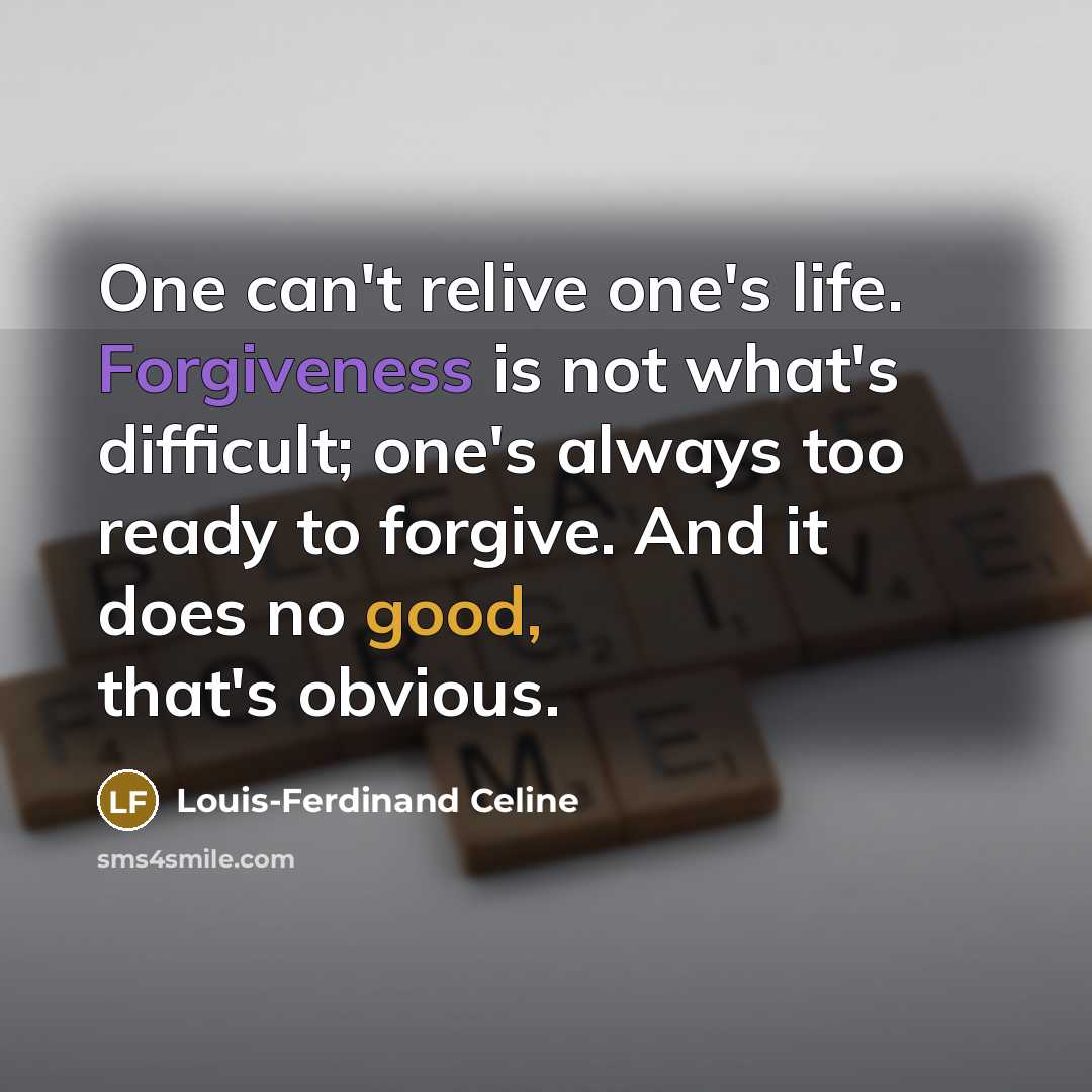 “One can't relive one's life. Forgiveness is not what's difficult;…” quote by Louis-Ferdinand Celine