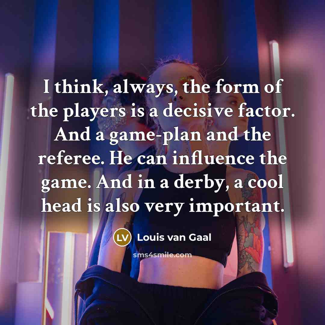“I think, always, the form of the players is a…” quote by Louis van Gaal