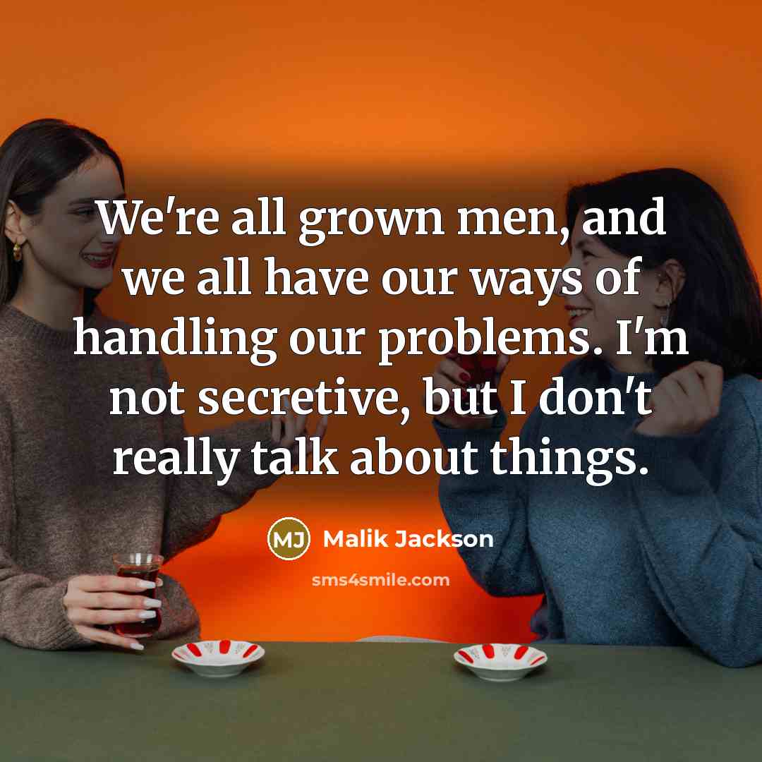 “We're all grown men, and we all have our ways…” quote by Malik Jackson
