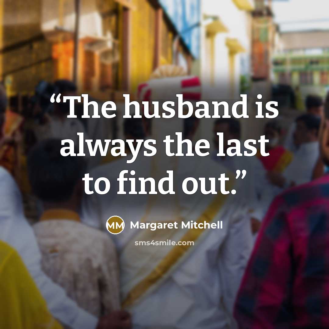 “The husband is always the last to find out.” quote by Margaret Mitchell