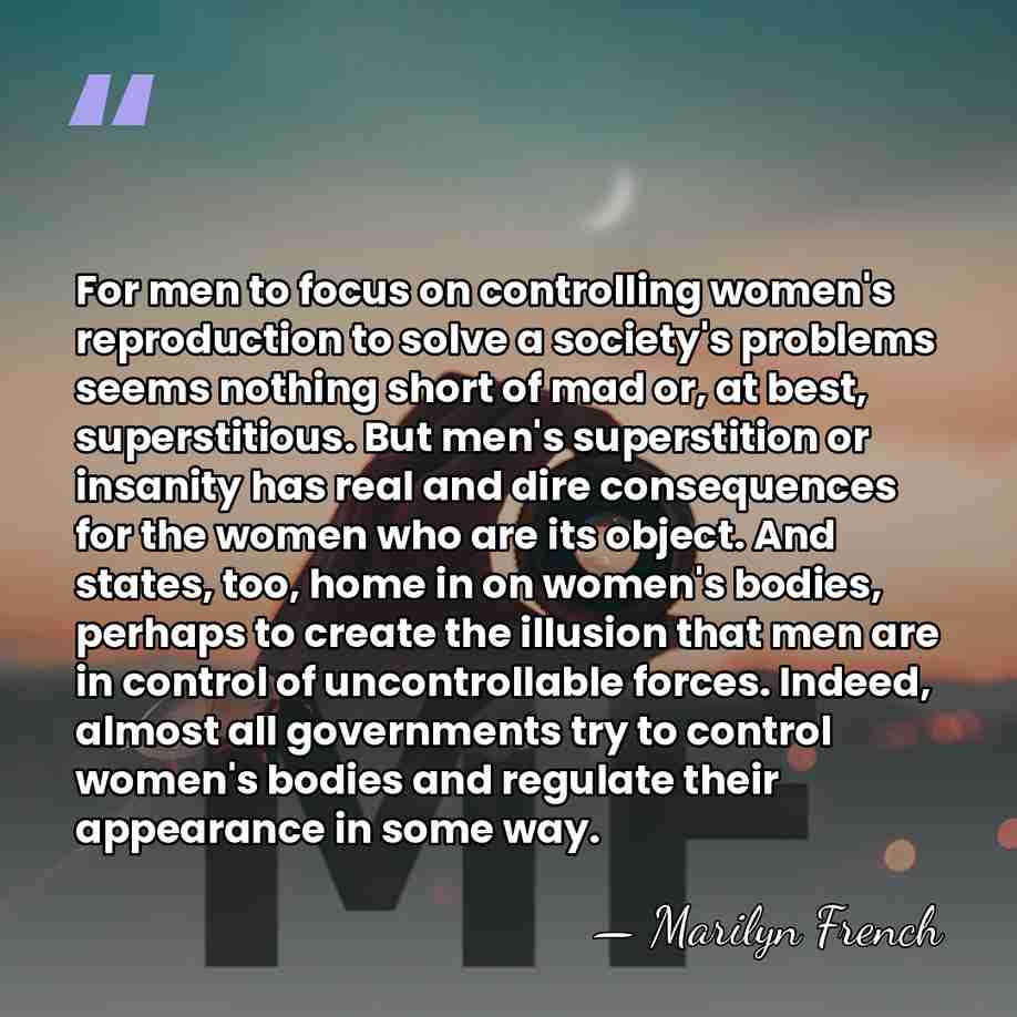 For men to focus on controlling women's reproduction to solve a society's&hellip; - Marilyn French