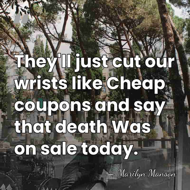 They'll just cut our wrists like Cheap coupons and say that death&hellip; - Marilyn Manson