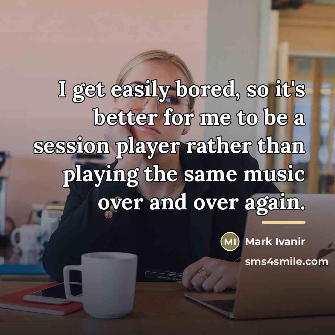 “I get easily bored, so it's better for me to…” quote by Mark Ivanir