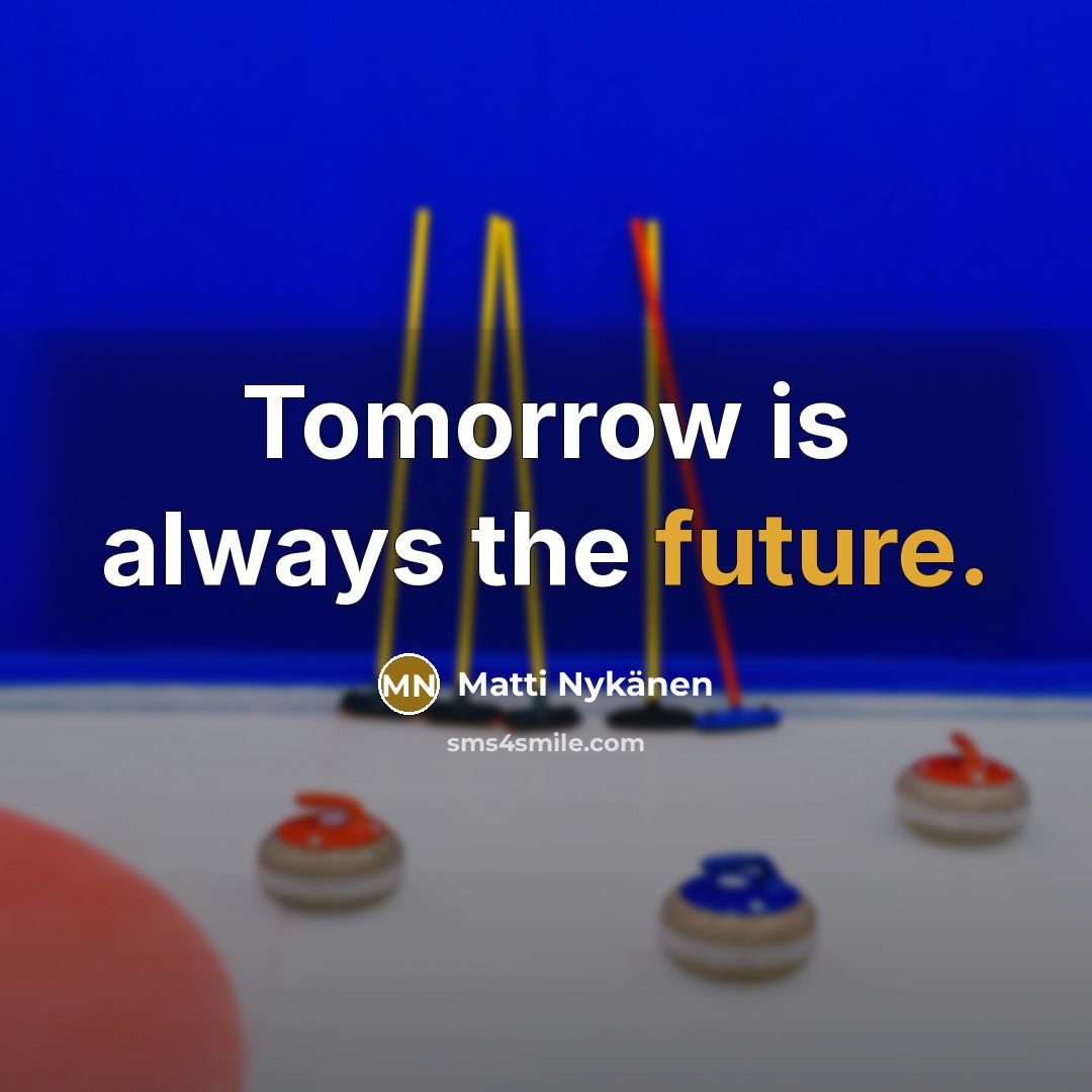 “Tomorrow is always the future.…” quote by Matti Nykänen