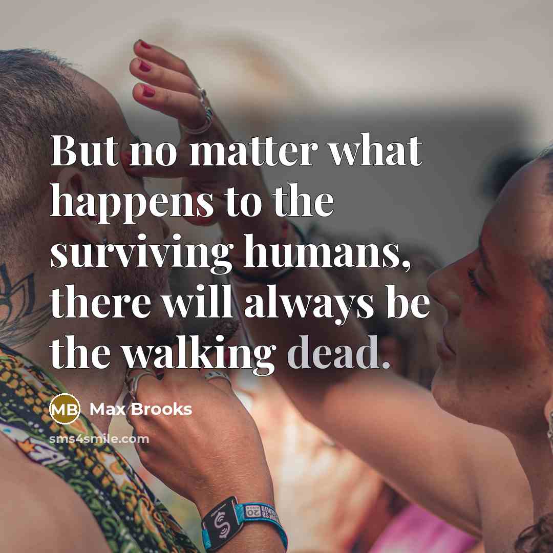 “But no matter what happens to the surviving humans, there…” quote by Max Brooks