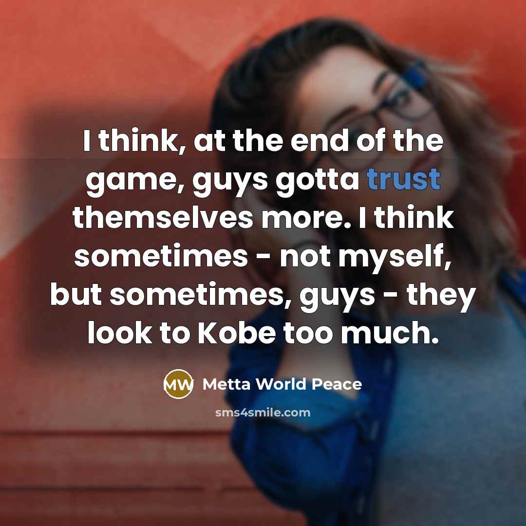 “I think, at the end of the game, guys gotta…” quote by Metta World Peace