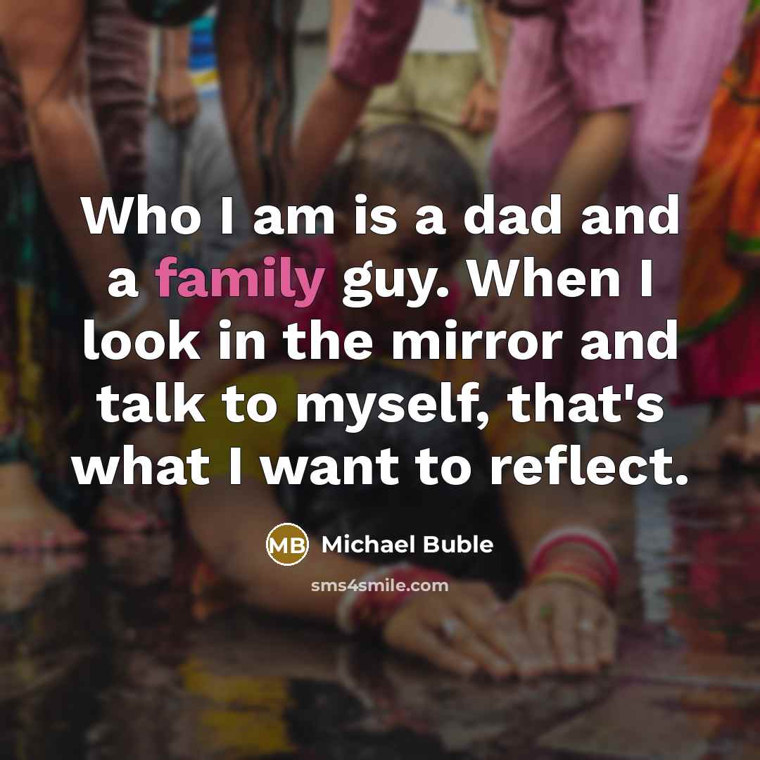 “Who I am is a dad and a family guy.…” quote by Michael Buble