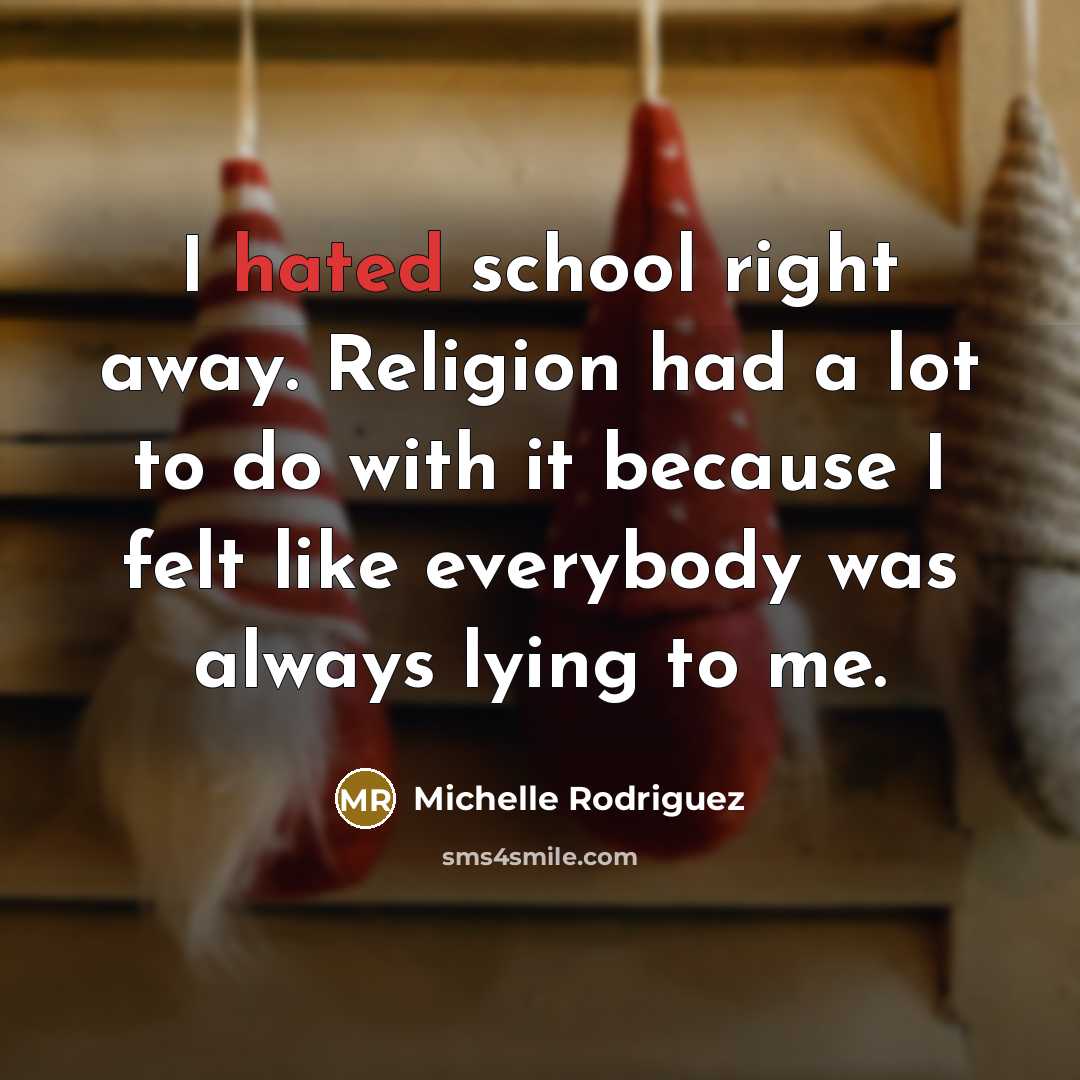 “I hated school right away. Religion had a lot to…” quote by Michelle Rodriguez