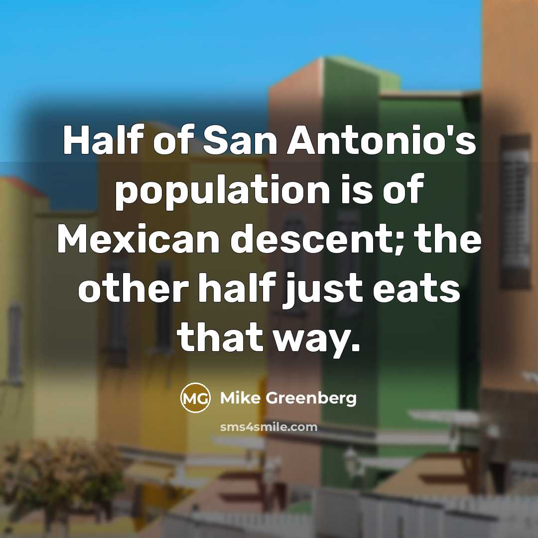 “Half of San Antonio's population is of Mexican descent; the…” quote by Mike Greenberg