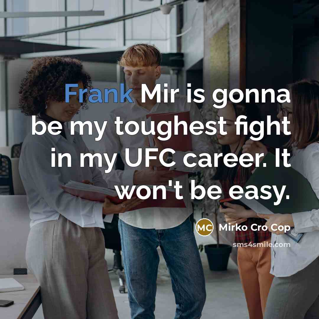 “Frank Mir is gonna be my toughest fight in my…” quote by Mirko Cro Cop