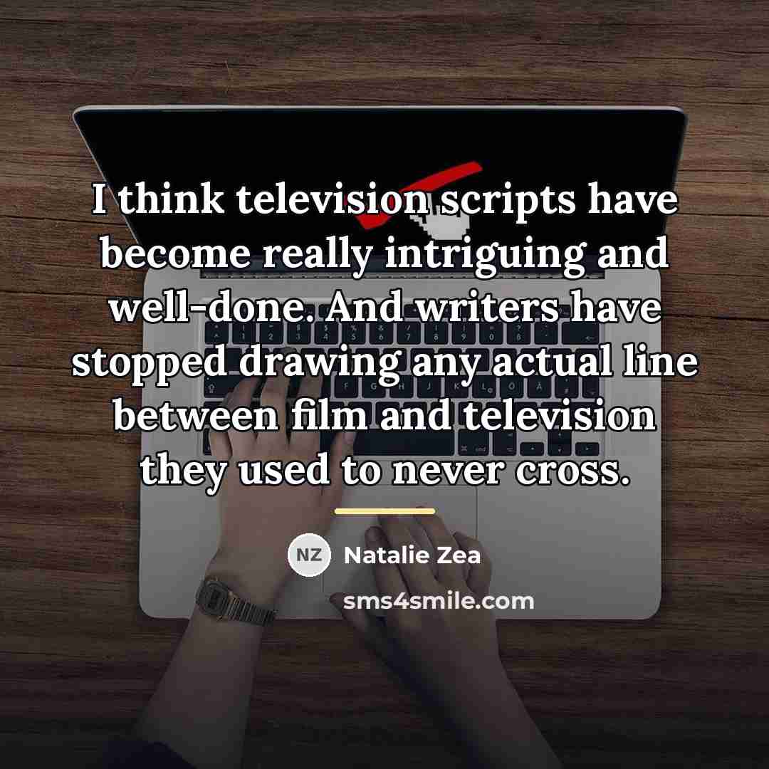 “I think television scripts have become really intriguing and well-done.…” quote by Natalie Zea