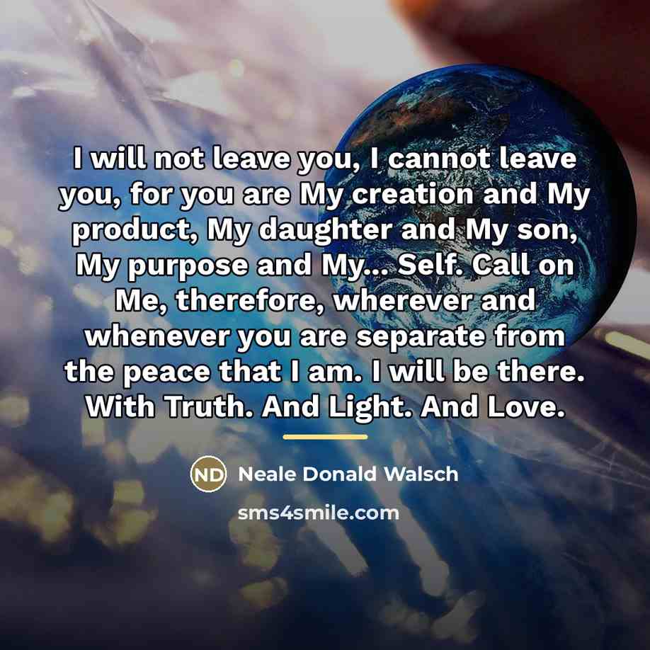 “I will not leave you, I cannot leave you, for…” quote by Neale Donald Walsch