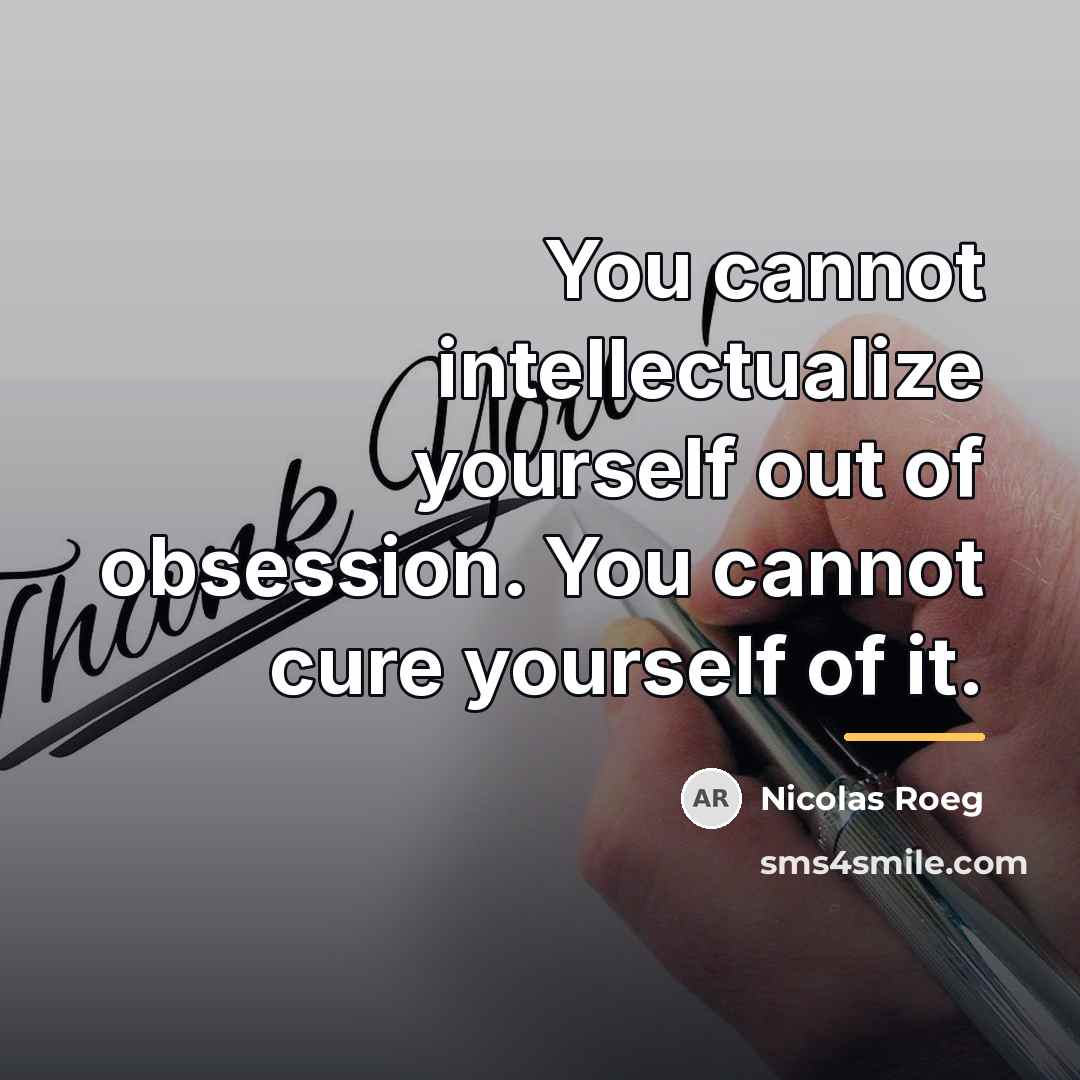 “You cannot intellectualize yourself out of obsession. You cannot cure…” quote by Nicolas Roeg