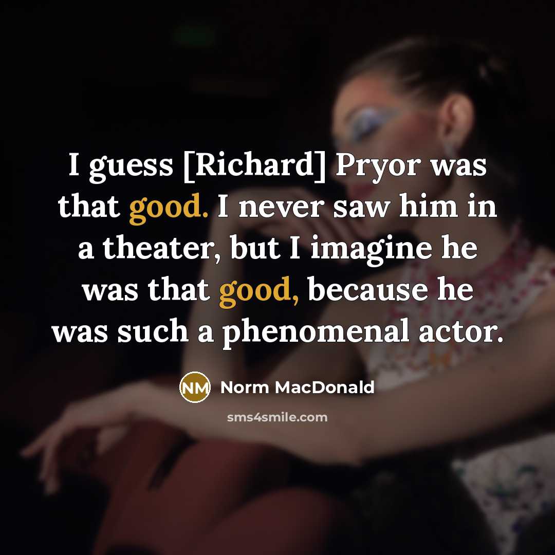 “I guess [Richard] Pryor was that good. I never saw…” quote by Norm MacDonald
