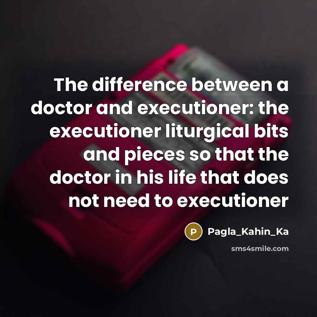 “The difference between a doctor and executioner: the executioner liturgical…” quote by Pagla_Kahin_Ka