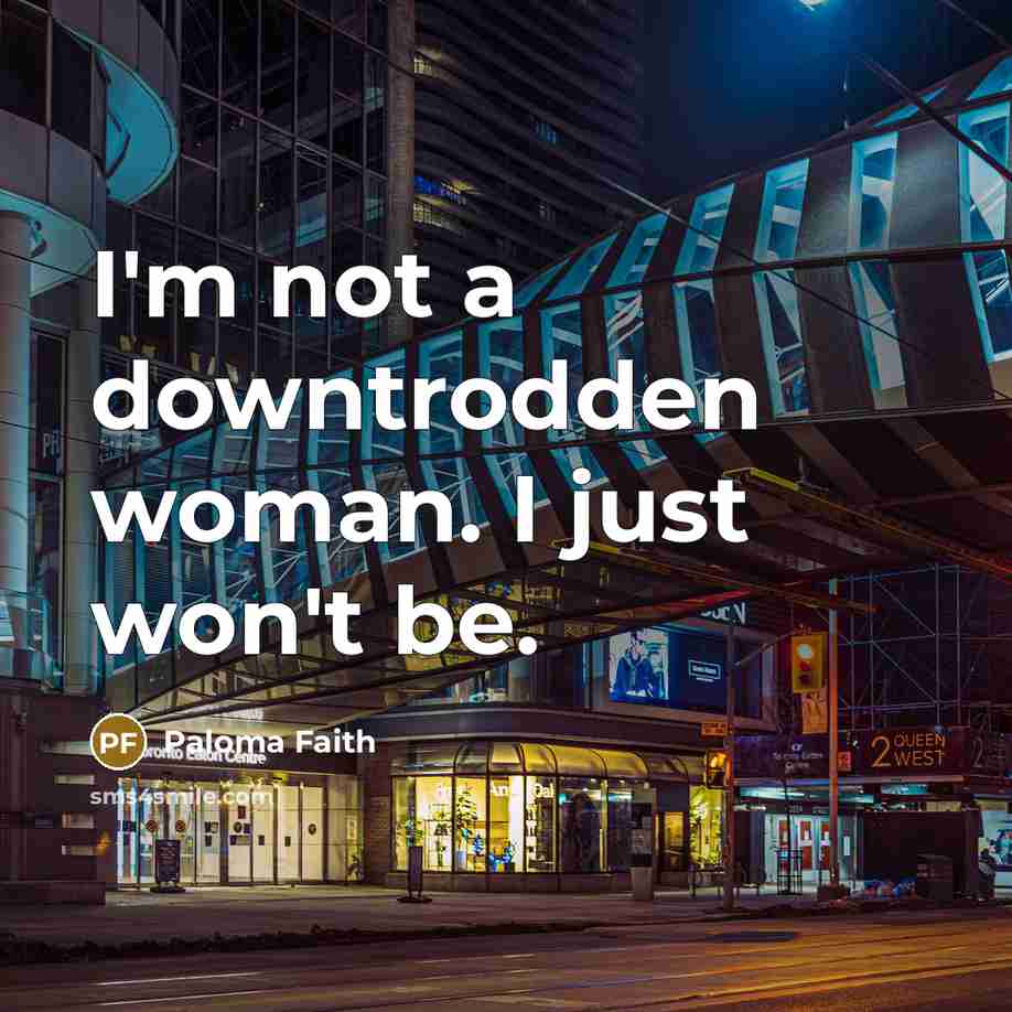 “I'm not a downtrodden woman. I just won't be.…” quote by Paloma Faith