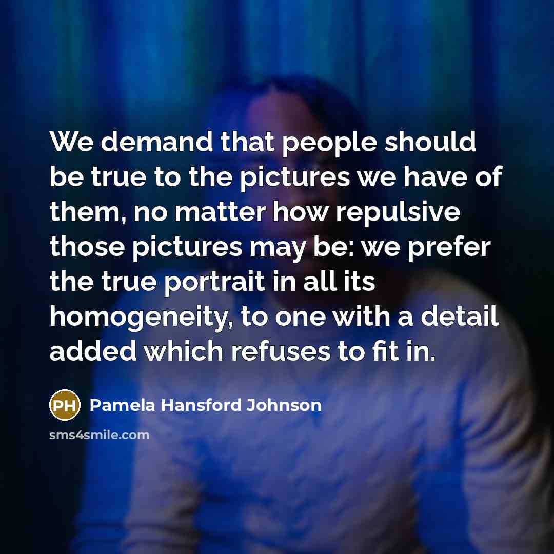 “We demand that people should be true to the pictures…” quote by Pamela Hansford Johnson