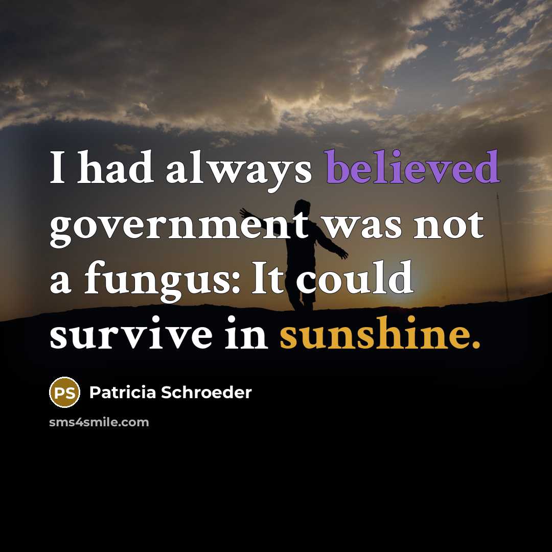 “I had always believed government was not a fungus: It…” quote by Patricia Schroeder