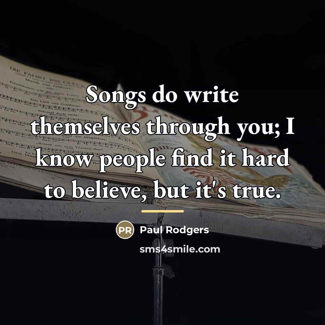 “Songs do write themselves through you; I know people find…” quote by Paul Rodgers