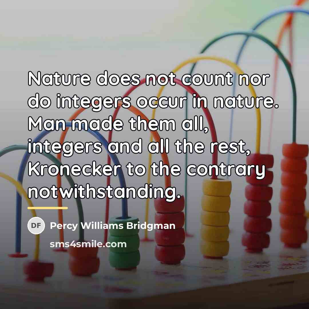 “Nature does not count nor do integers occur in nature.…” quote by Percy Williams Bridgman