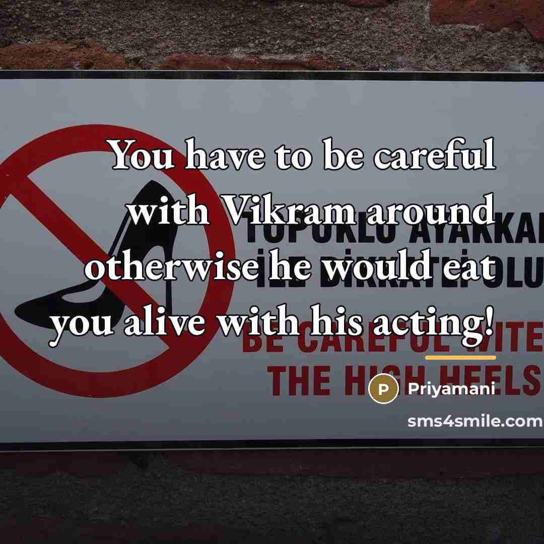 “You have to be careful with Vikram around otherwise he…” quote by Priyamani