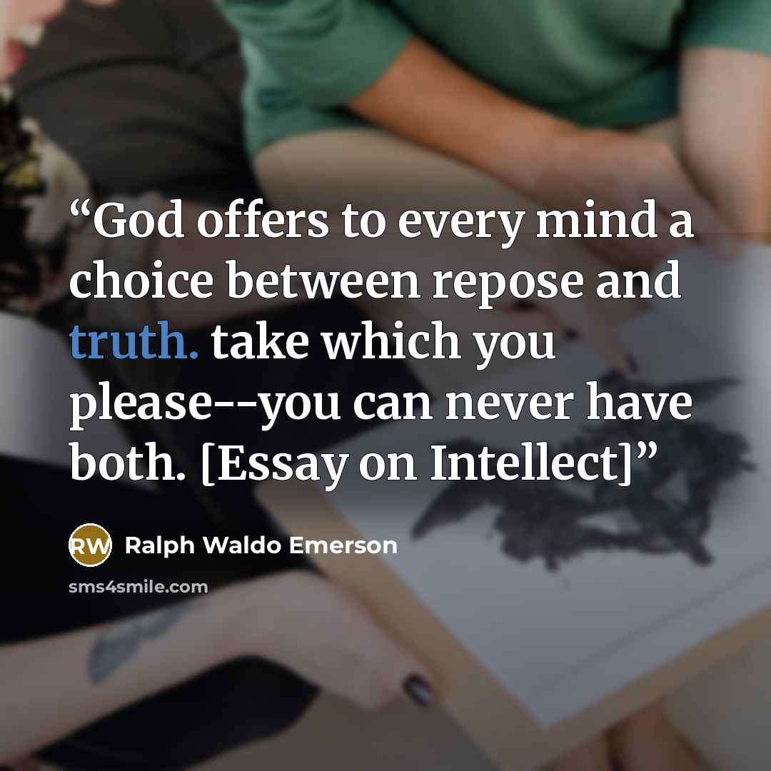 “God offers to every mind a choice between repose and truth. take which you please--you can never have both. [Essay on Intellect]” quote by Ralph Waldo Emerson