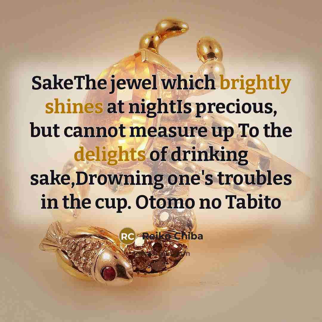 “SakeThe jewel which brightly shines at nightIs precious, but cannot…” quote by Reiko Chiba