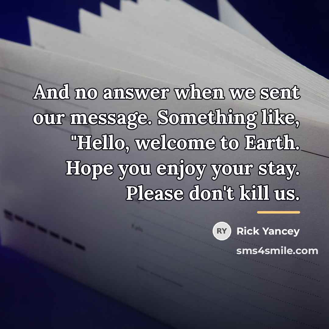 “And no answer when we sent our message. Something like,…” quote by Rick Yancey