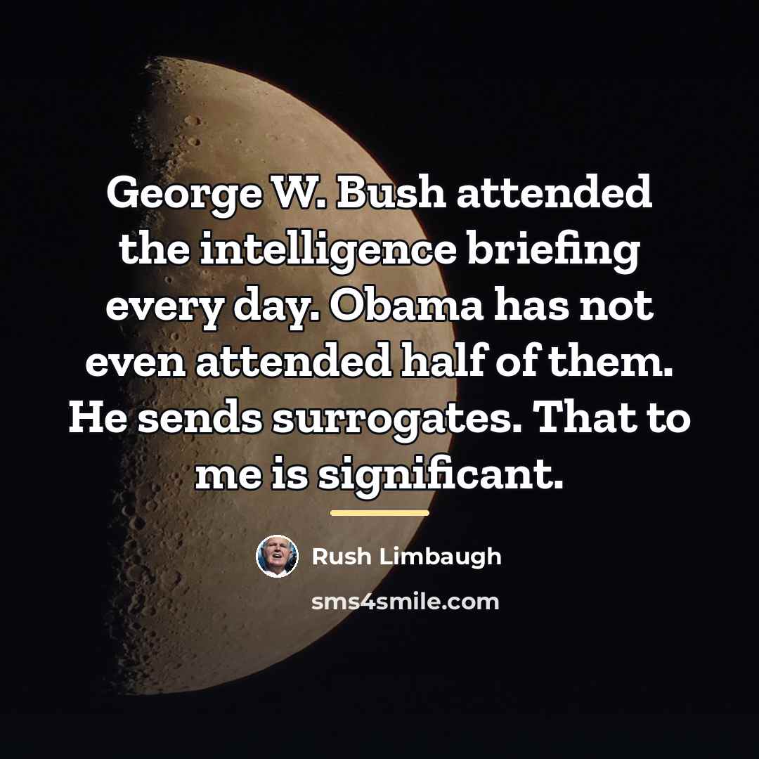 “George W. Bush attended the intelligence briefing every day. Obama…” quote by Rush Limbaugh