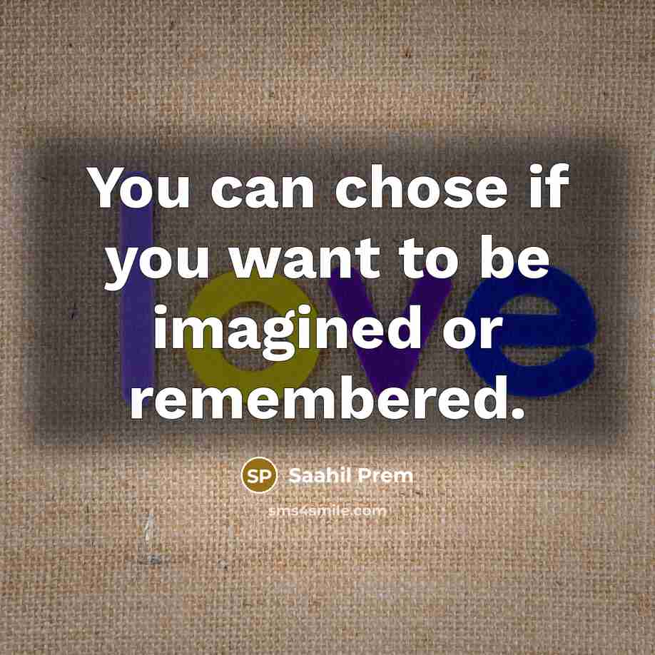 “You can chose if you want to be imagined or…” quote by Saahil Prem