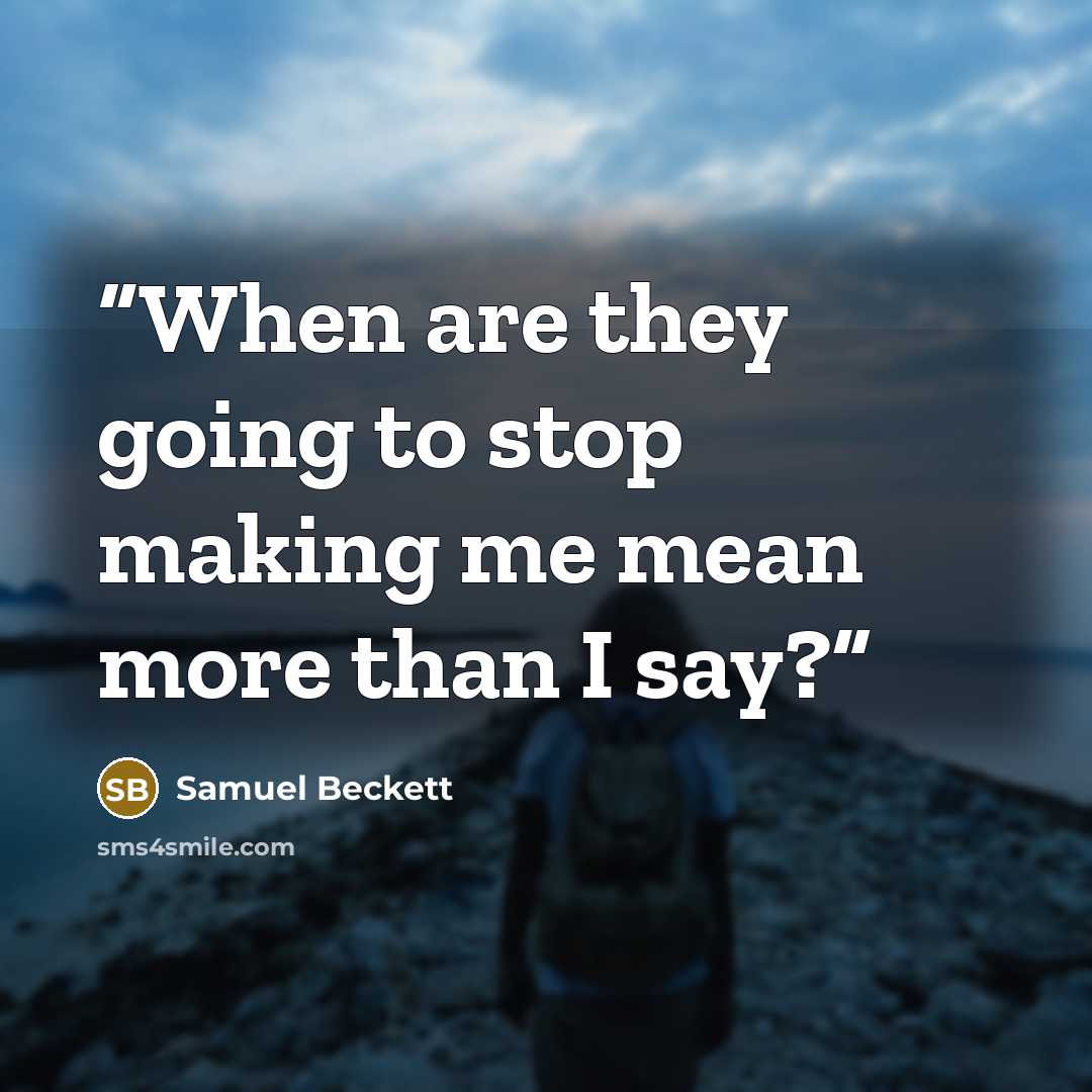 “When are they going to stop making me mean more than I say?” quote by Samuel Beckett